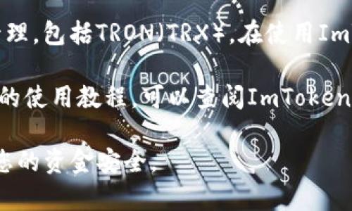 ImToken钱包是一款流行的数字资产钱包，支持多种主流加密货币的存储和管理，包括TRON（TRX）。在使用ImToken钱包时，您可以方便地存储、管理和交易TRX，享受安全、便捷的加密体验。

如果您想了解更多关于如何在ImToken钱包中使用TRX的信息，或者需要详细的使用教程，可以查阅ImToken的官方网站或用户指南，那里通常会提供最新的信息和步骤。

在下载和使用任何钱包前，请确保从官方网站或可信的应用商店获取，以确保您的资金安全。