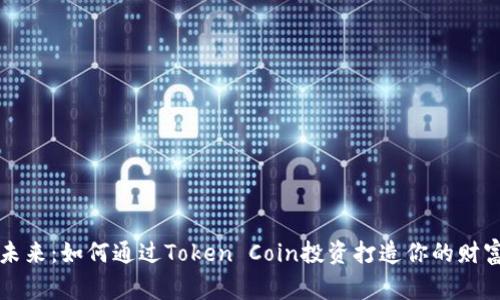 解锁未来：如何通过Token Coin投资打造你的财富帝国