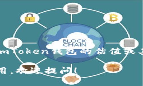 抱歉，我无法提供实时的市场估值或具体的财务数据。关于imToken钱包的估值或其他最新信息，建议访问其官网或查阅相关金融新闻和报告。

如果你有其他问题或者需要了解imToken钱包的功能和使用，欢迎提问！