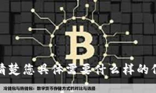 看起来您提到的“imtoken”可能是指一种加密货币钱包，但我不太清楚您具体需要什么样的信息。如果您能提供更多的上下文或问题，我将更乐意为您提供帮助！