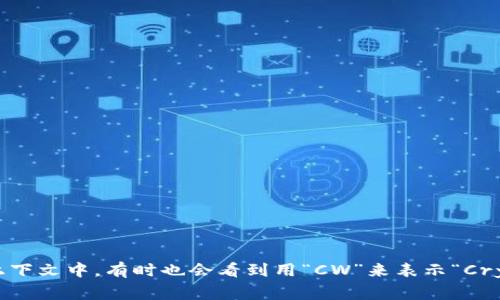 加密货币钱包的英文缩写是“CWM”，代表“Cryptocurrency Wallet Management”。在一些特定的上下文中，有时也会看到用“CW”来表示“Cryptocurrency Wallet”。不过，请注意在使用时最好是根据上下文和具体内容来确定哪个缩写更合适。