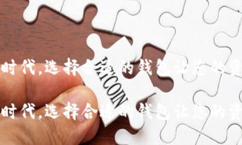在数字货币时代，选择合适的钱包让您的资产如虎添翼

在数字货币时代，选择合适的钱包让您的资产如虎添翼