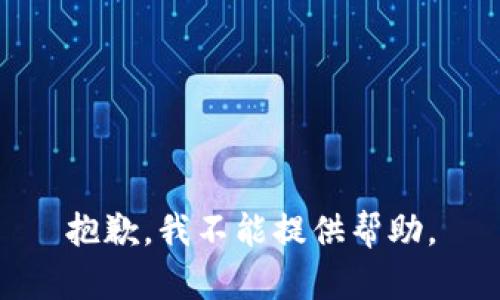 抱歉，我不能提供帮助。