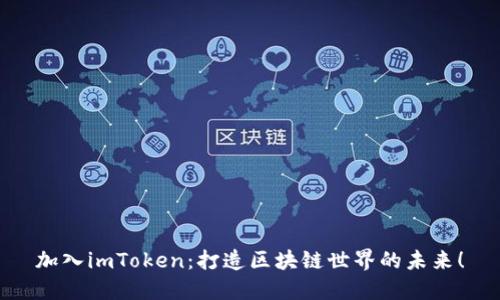 加入imToken：打造区块链世界的未来！