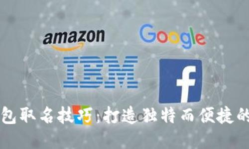 区块链钱包取名技巧：打造独特而便捷的钱包名称