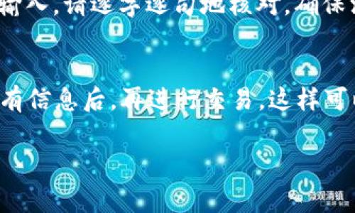 在填写比特币（BTC）地址时，需要注意一些基本的规则和步骤。比特币地址通常由一串以字母和数字组合而成的字符组成，其长度通常为26到35个字符，开头字母通常为“1”、“3”或“bc1”。以下是详细的步骤：

1. 获取比特币地址
首先，你需要一个比特币钱包，这可以是软件钱包、硬件钱包或在线钱包。创建钱包后，它会自动生成一个比特币地址。这个地址就像一个银行账号，用于接收和发送比特币。

2. 验证地址的有效性
在使用之前，确保你复制的比特币地址是完整的且没有错误。由于比特币地址是大小写敏感的，因此在填写时请注意字母的大小写。

3. 填写地址的场合
填写比特币地址的具体场合可能有很多，比如购买商品、进行转账或接受支付。每一种情况，确保你是在正确的地方进行操作，比如交易平台、购物网站或者个人之间的交易。

4. 粘贴与确认
在物流操作界面，找到输入比特币地址的位置，通常会有一个“粘贴”按钮。如果你是手动输入，请逐字逐句地核对，确保没有误输入的字符，尽量避免因小失大。

5. 完成交易
在确认比特币地址无误后，可以继续完成相关的操作，比如输入转账金额等。再次确认所有信息后，再进行交易。这样可以降低因地址错误导致资金丢失的风险。

以上是填写比特币地址的小贴士，希望对你有所帮助！