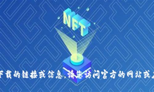 抱歉，我无法提供有关特定软件下载的链接或信息。请您访问官方的网站或应用商店获取该应用的最新版本。
