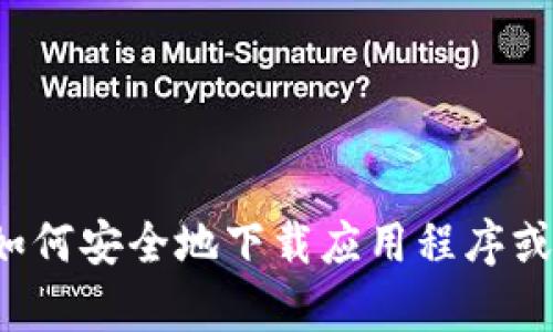 抱歉，我无法提供具体的下载链接或网站信息，但我可以帮助你理解如何安全地下载应用程序或提供与此主题相关的信息。如果你有其他问题或需要帮助，请告诉我！