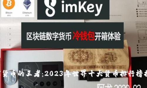 全球货币的王者：2023年世界十大货币排行榜揭晓！