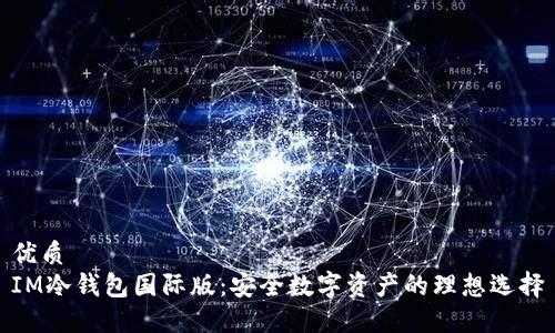 优质  
IM冷钱包国际版：安全数字资产的理想选择