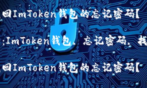 如何找回ImToken钱包的忘记密码？

关键词：ImToken钱包, 忘记密码, 找回方法

如何找回ImToken钱包的忘记密码？