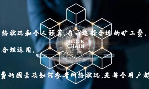 imToken钱包旷工费自定义多少合适？深入解析影响因素与最佳实践/
guanJiCiimToken钱包, 旷工费, 自定义费用/guanjianci

科普：什么是旷工费？
旷工费，又称矿工费用，是在区块链交易中为了激励矿工将交易写入区块而需支付的费用。费用的高低直接影响交易的确认速度，费用越高，矿工越可能优先处理该交易。对于使用imToken钱包的用户来说，理解旷工费的相关知识，可以帮助他们在进行交易时做出更为明智的选择。

不同区块链对于旷工费的计算方式不尽相同，如比特币是通过字节数来计算费用，而以太坊则更注重“Gas”的概念。选择合适的旷工费，不仅能加快交易的确认速度，还能有效控制交易成本。

imToken钱包中旷工费的自定义方法
在imToken钱包中，用户可以根据自己的需求，自定义旷工费。通常情况下，钱包会根据网络状况和历史数据给出推荐费用，但用户也可以手动调整。

在imToken钱包中调整旷工费的步骤如下：
ol
    li打开imToken钱包，进入“交易”界面。/li
    li选择要进行的交易，点击“下一步”。/li
    li在确认页面，找到“旷工费”选项。/li
    li根据需要选择合适的旷工费，或者选择“自定义”进行修改。/li
    li输入所需旷工费后，确认交易。/li
/ol

影响旷工费的因素
多个因素会影响旷工费的高低，以下是主要几个方面：

h41. 网络拥堵程度/h4
当网络拥堵时，矿工会优先处理那些支付了更高旷工费的交易。用户在交易高峰期（如大规模市场波动时）进行交易时，可能需要选择更高的旷工费来确保交易能够尽快确认。

h42. 交易的复杂度/h4
简单的转账交易由于数据量小，因此旷工费相对较低，然而如果交易内容复杂，如智能合约的交互，则所需的旷工费就会相应增加。

h43. 交易速度需求/h4
如果用户希望迅速完成交易，通常需要选择较高的旷工费，以便吸引矿工的注意。相反，如果可以接受较长的确认时间，则可以选择较低的费用。

最佳实践：如何选择合适的旷工费
选择合适的旷工费需要根据实际情况进行综合考量。以下是一些最佳实践：

h41. 参考网络状况/h4
在做出费用决策前，建议用户查看网络当前的状态，很多区块链浏览器提供了实时的交易费用数据，这可以做为聪明的费用选择依据。

h42. 根据紧急程度做决策/h4
用户可以根据自己的需求选择不同的费用。例如，在市场动荡的时期快速出货时，支付更高的旷工费是可以接受的；而在平常的时候，选择更低的费用是可以的。

h43. 定期监测费用变化/h4
旷工费并非固定不变，用户应该定期监测网络情况和过去的交易费用，密切关注市场变化，这样在适当的时候可以选择合适的费用进行交易。

常见问题

h41. 如何查看当前网络的旷工费用？/h4
查看当前网络的旷工费用可以通过多个区块链浏览器实现。在这些网站上，用户可以看到当前区块链的网络状态，包括实时的交易费用、确认时间和当前的交易量等信息。

例如，比特币用户可以使用Blockchair等区块链浏览器来查看当前的交易费用和网络状态。而以太坊用户可以使用Etherscan进行类似的操作。这些工具将有助于用户更好地决策。

h42. 旷工费设置过低会发生什么情况？/h4
如果用户在imToken钱包等地方设置的旷工费过低，那么其交易可能不会被矿工优先处理，甚至可能根本不会被处理。这意味着用户的交易可能会长时间滞留在交易池中，直到网络拥堵减轻、费用上升，矿工才有可能处理该交易。

因此，当用户面临迫切交易需求时，设置合理的旷工费是非常重要的。

h43. 是否可以取消已发起的交易？/h4
在大多数情况下，一旦用户在区块链网络上提交了交易，就无法主动取消。这也包括在imToken钱包内已发起的交易。然而，有些情况下，用户可以通过发起一个相同的交易，覆盖之前的交易，还可以选择支付更高的旷工费，以此方式来“加速”确认。

用户需要了解，在这种情况下，及时采取行动是极其重要的，因为一旦交易被矿工处理，就无法再修改。

h44. imToken钱包中如何查看历史交易的旷工费？/h4
在imToken钱包中，用户可以轻松查看历史交易的信息以及所使用的旷工费。用户只需进入钱包的“资产”页面，点击任意交易记录，就会弹出详细信息，其中包括旷工费用及交易状态等数据。

这对用户来说是个很好的参考，能够帮助他们在未来进行交易时做出更为有效的决策。

h45. 为什么需要自定义旷工费？/h4
自定义旷工费的原因主要是基于用户的需求和市场环境变化。用户可以在不同的市场条件下，根据交易的紧急程度、网络状况和个人预算，自由选择合适的旷工费。

通过自定义旷工费，用户可以更加灵活地控制交易成本，从而避免在不必要的情况下支付过高的交易费用，确保资金的合理运用。

总结
选择合适的旷工费是加密货币交易中一个不可忽视的环节。在使用imToken钱包时，了解怎样自定义旷工费、影响旷工费的因素及如何参考网络状况，是每个用户都应掌握的知识。通过合理的费用设置，用户不仅可以提高交易的确认速度，还能有效降低交易成本，提升整个交易体验。