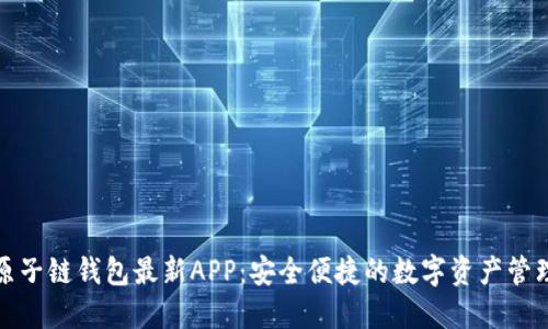 探索原子链钱包最新APP：安全便捷的数字资产管理利器