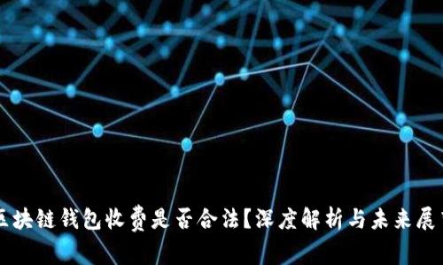 区块链钱包收费是否合法？深度解析与未来展望