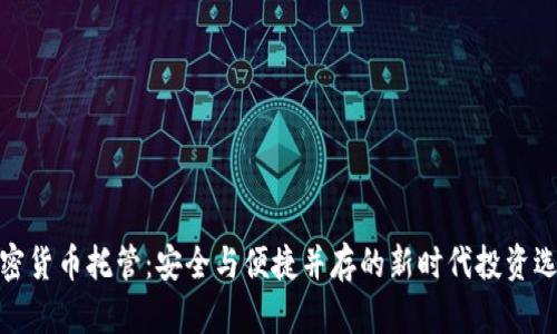 加密货币托管：安全与便捷并存的新时代投资选择