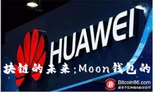 : 探索区块链的未来：Moon钱包的全景解析