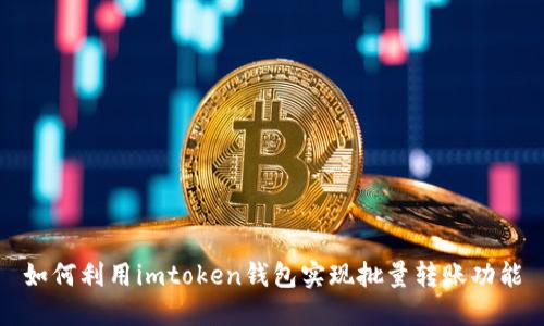 如何利用imtoken钱包实现批量转账功能