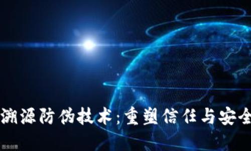 区块链溯源防伪技术：重塑信任与安全的未来