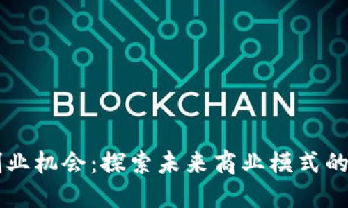 区块链创业机会：探索未来商业模式的无限可能
