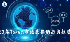  2023年Token市场最新动态与