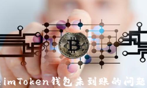 
解决imToken钱包未到账的问题指南
