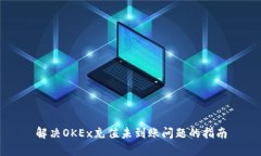 解决OKEx充值未到账问题的