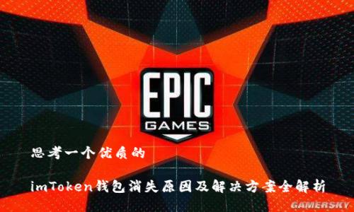 思考一个优质的

imToken钱包消失原因及解决方案全解析