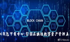 IM钱包下载中心：引领区块链数字资产管理未来