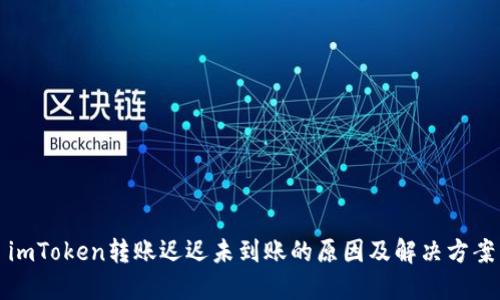 imToken转账迟迟未到账的原因及解决方案