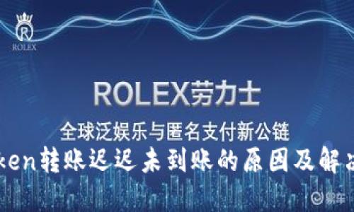 imToken转账迟迟未到账的原因及解决方案