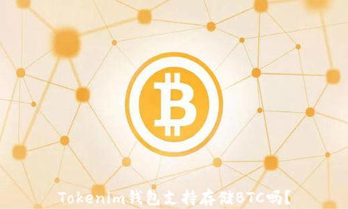 
Tokenim钱包支持存储BTC吗？