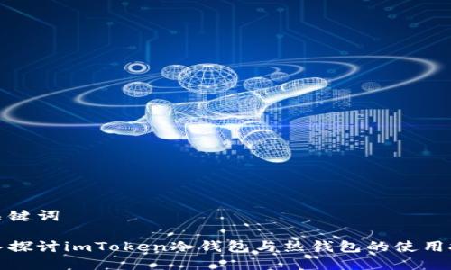 和关键词

深入探讨imToken冷钱包与热钱包的使用技巧