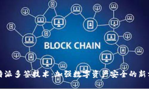 比特派多签技术：加强数字资产安全的新方式