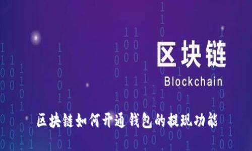 区块链如何开通钱包的提现功能