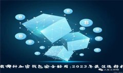 下载哪种加密钱包安全好用：2023年最佳选择指南