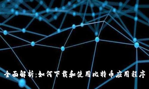 全面解析：如何下载和使用比特币应用程序