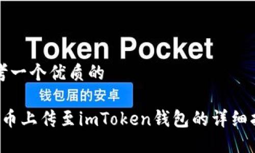思考一个优质的

 新币上传至imToken钱包的详细指南