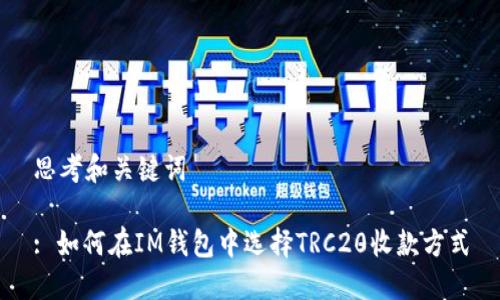 思考和关键词

: 如何在IM钱包中选择TRC20收款方式