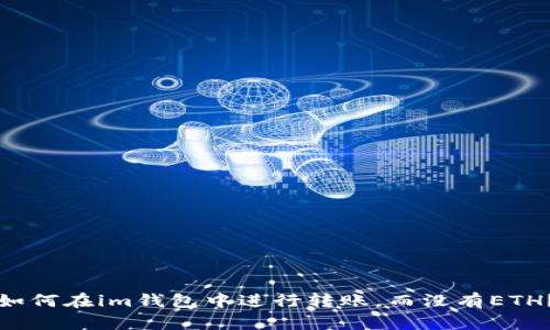 如何在im钱包中进行转账，而没有ETH？