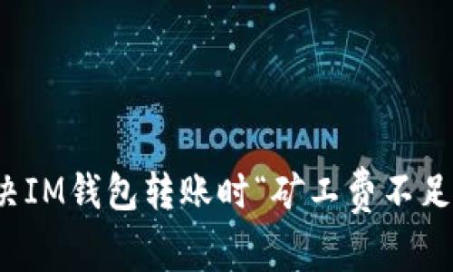 如何解决IM钱包转账时“矿工费不足”的问题