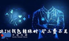 如何解决IM钱包转账时“矿工费不足”的问题