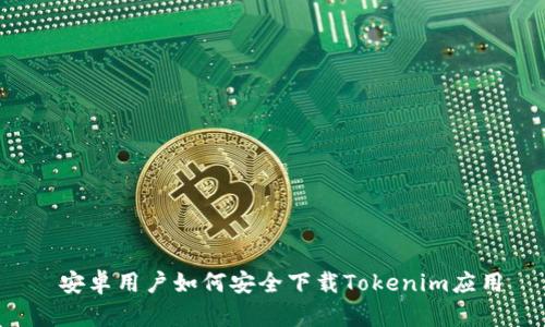  安卓用户如何安全下载Tokenim应用