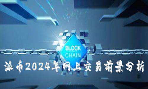 派币2024年网上交易前景分析