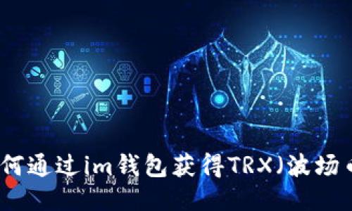如何通过im钱包获得TRX（波场币）