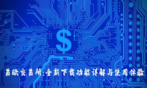 易欧交易所：全新下载功能详解与使用体验